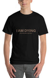 I am Dying T-Shirt