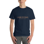 I am Dying T-Shirt