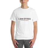 I am Dying T-Shirt