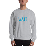 Wait Sweatshirt