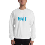 Wait Sweatshirt