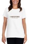 I am Dying T-Shirt